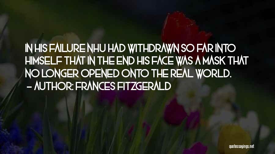 Frances FitzGerald Quotes: In His Failure Nhu Had Withdrawn So Far Into Himself That In The End His Face Was A Mask That