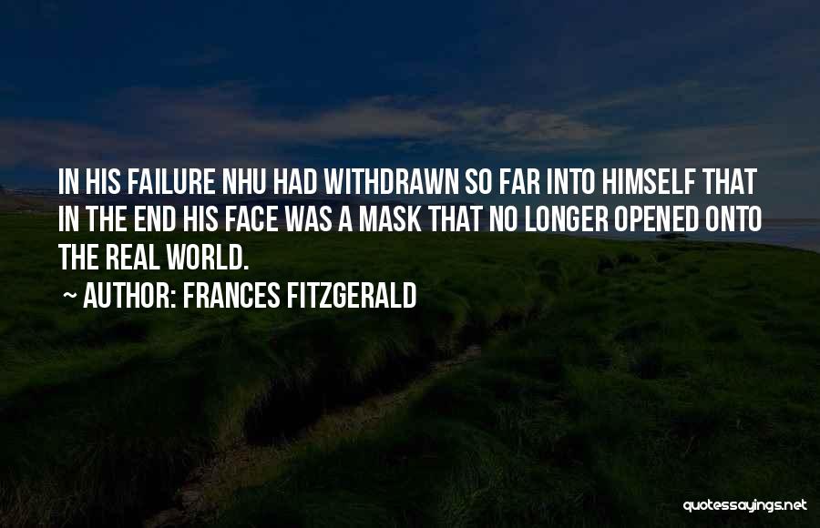 Frances FitzGerald Quotes: In His Failure Nhu Had Withdrawn So Far Into Himself That In The End His Face Was A Mask That