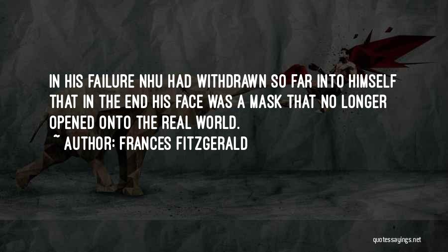 Frances FitzGerald Quotes: In His Failure Nhu Had Withdrawn So Far Into Himself That In The End His Face Was A Mask That