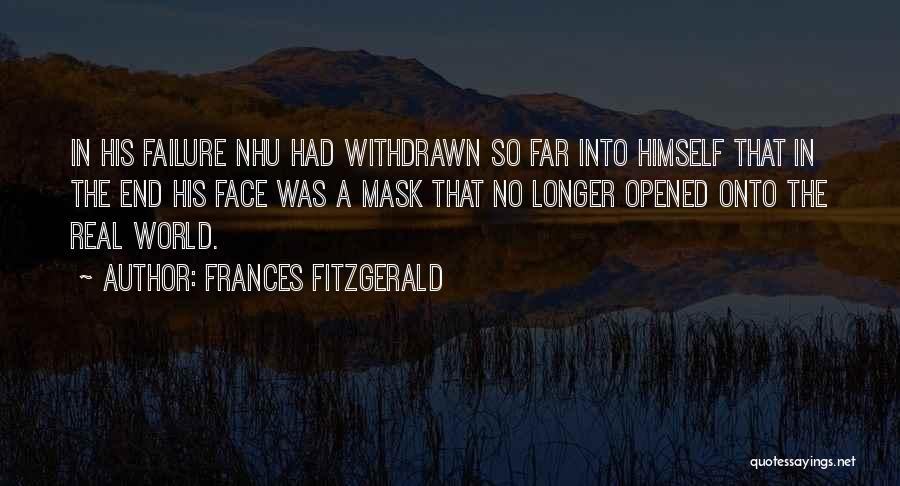 Frances FitzGerald Quotes: In His Failure Nhu Had Withdrawn So Far Into Himself That In The End His Face Was A Mask That