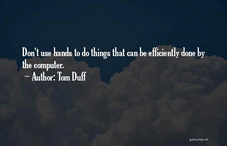 Tom Duff Quotes: Don't Use Hands To Do Things That Can Be Efficiently Done By The Computer.
