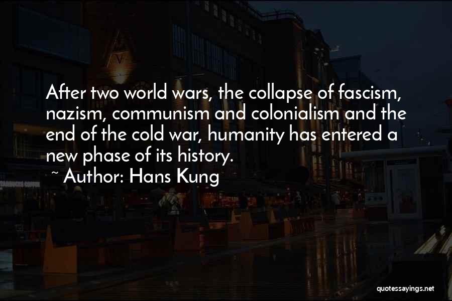 Hans Kung Quotes: After Two World Wars, The Collapse Of Fascism, Nazism, Communism And Colonialism And The End Of The Cold War, Humanity