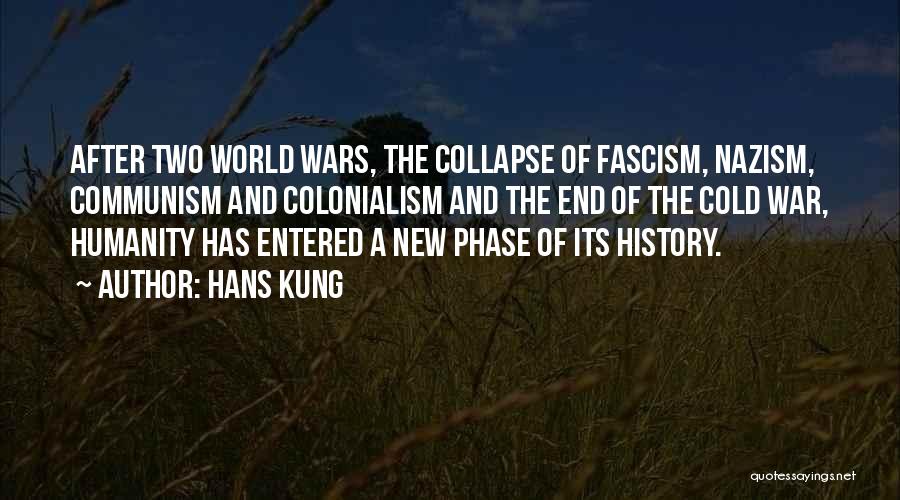 Hans Kung Quotes: After Two World Wars, The Collapse Of Fascism, Nazism, Communism And Colonialism And The End Of The Cold War, Humanity