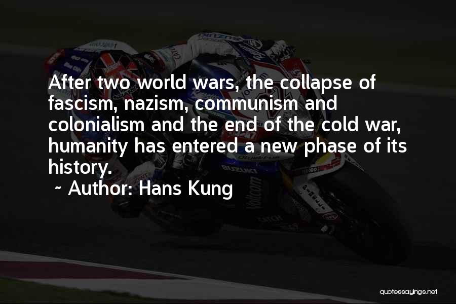 Hans Kung Quotes: After Two World Wars, The Collapse Of Fascism, Nazism, Communism And Colonialism And The End Of The Cold War, Humanity