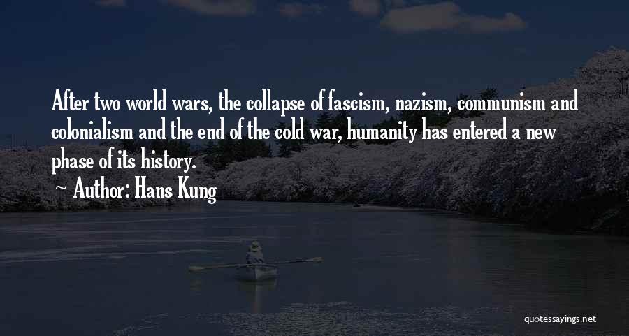 Hans Kung Quotes: After Two World Wars, The Collapse Of Fascism, Nazism, Communism And Colonialism And The End Of The Cold War, Humanity