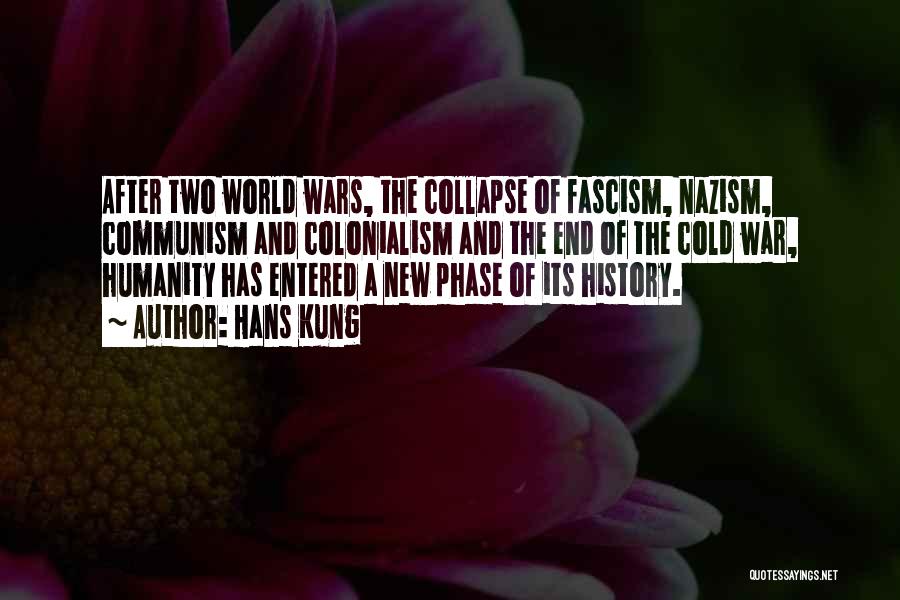 Hans Kung Quotes: After Two World Wars, The Collapse Of Fascism, Nazism, Communism And Colonialism And The End Of The Cold War, Humanity