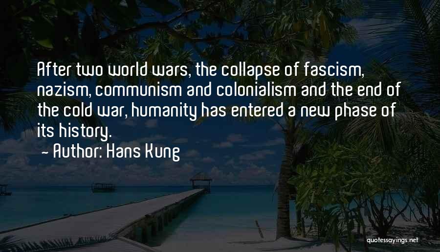 Hans Kung Quotes: After Two World Wars, The Collapse Of Fascism, Nazism, Communism And Colonialism And The End Of The Cold War, Humanity