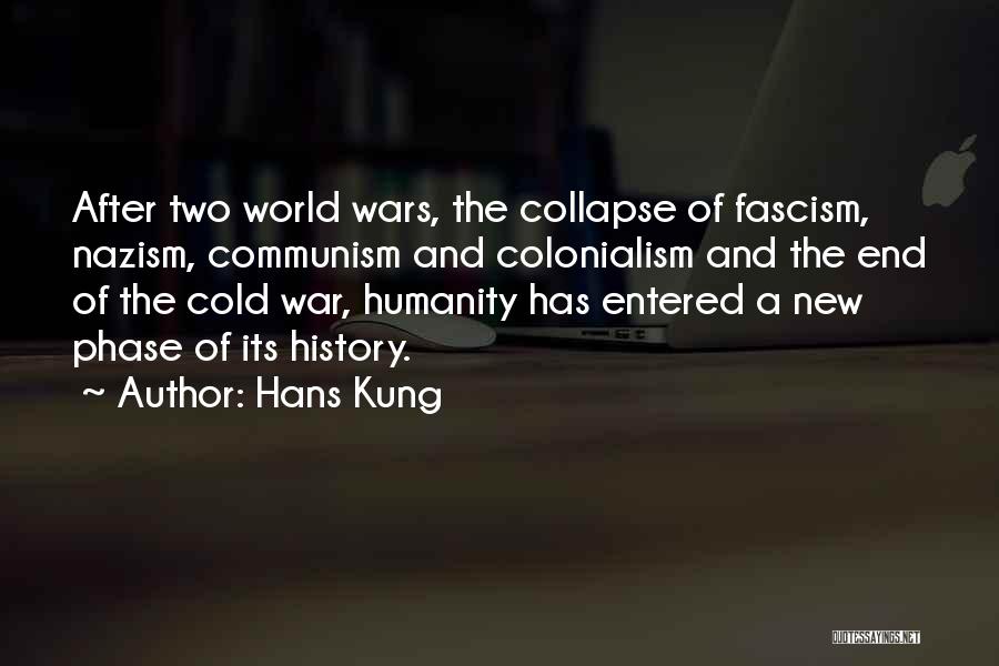 Hans Kung Quotes: After Two World Wars, The Collapse Of Fascism, Nazism, Communism And Colonialism And The End Of The Cold War, Humanity