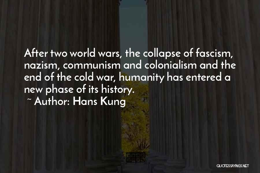 Hans Kung Quotes: After Two World Wars, The Collapse Of Fascism, Nazism, Communism And Colonialism And The End Of The Cold War, Humanity