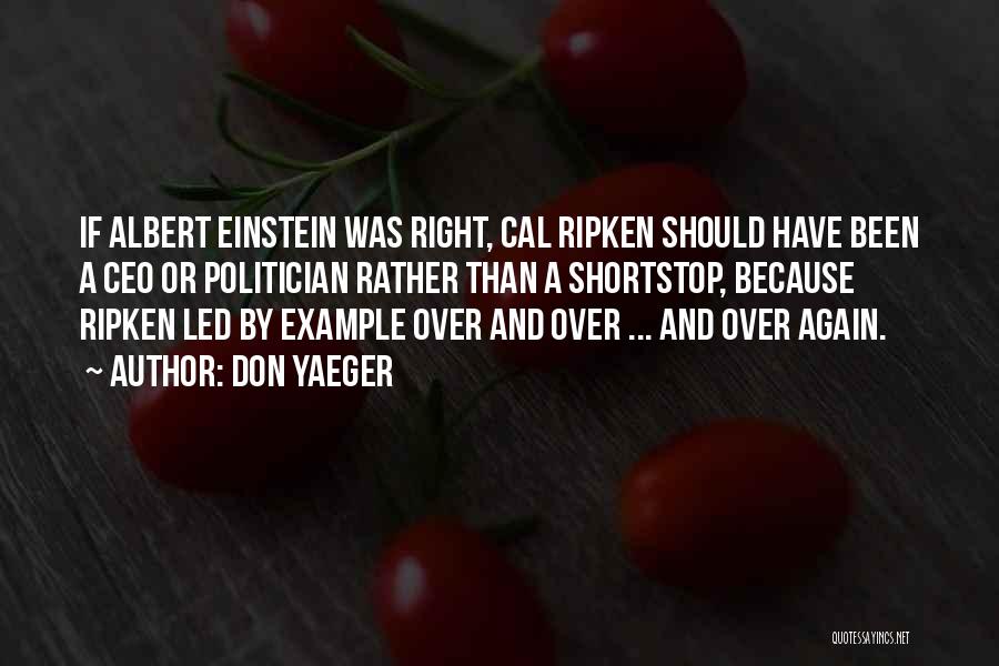 Don Yaeger Quotes: If Albert Einstein Was Right, Cal Ripken Should Have Been A Ceo Or Politician Rather Than A Shortstop, Because Ripken