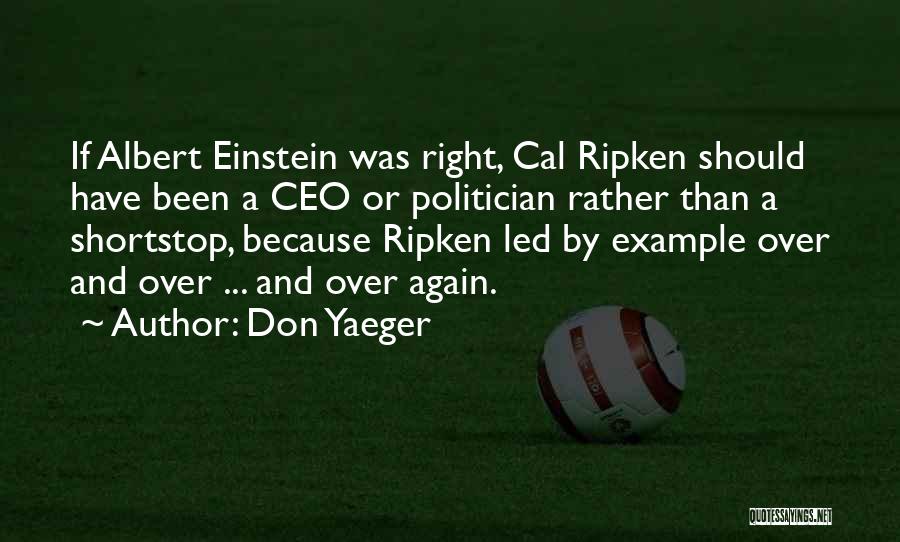 Don Yaeger Quotes: If Albert Einstein Was Right, Cal Ripken Should Have Been A Ceo Or Politician Rather Than A Shortstop, Because Ripken