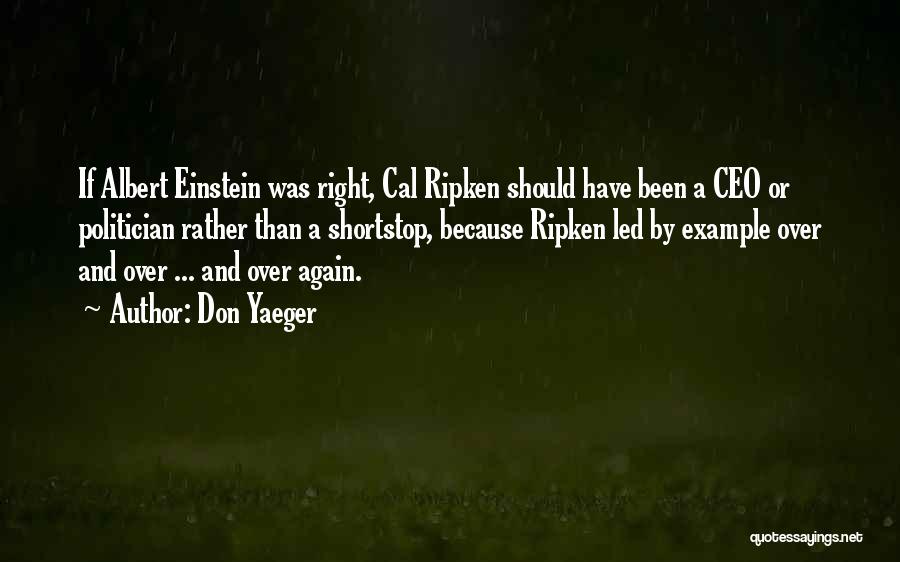 Don Yaeger Quotes: If Albert Einstein Was Right, Cal Ripken Should Have Been A Ceo Or Politician Rather Than A Shortstop, Because Ripken