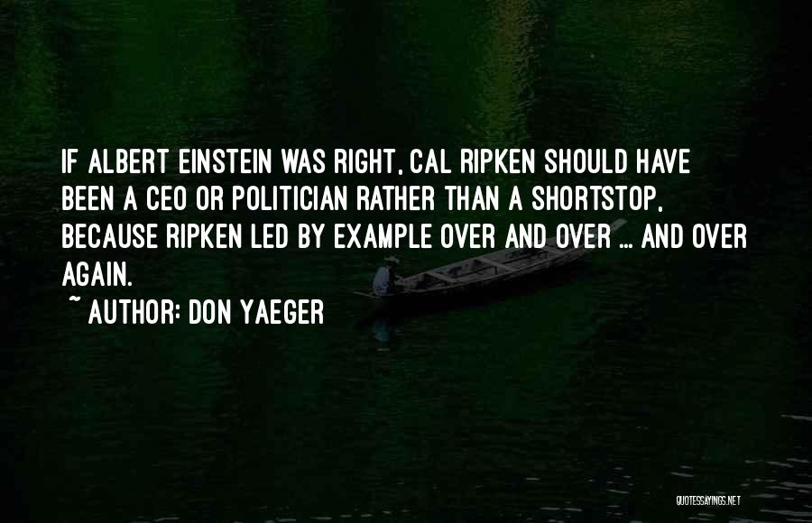 Don Yaeger Quotes: If Albert Einstein Was Right, Cal Ripken Should Have Been A Ceo Or Politician Rather Than A Shortstop, Because Ripken
