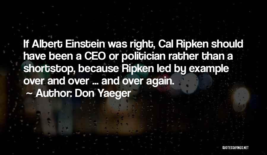 Don Yaeger Quotes: If Albert Einstein Was Right, Cal Ripken Should Have Been A Ceo Or Politician Rather Than A Shortstop, Because Ripken