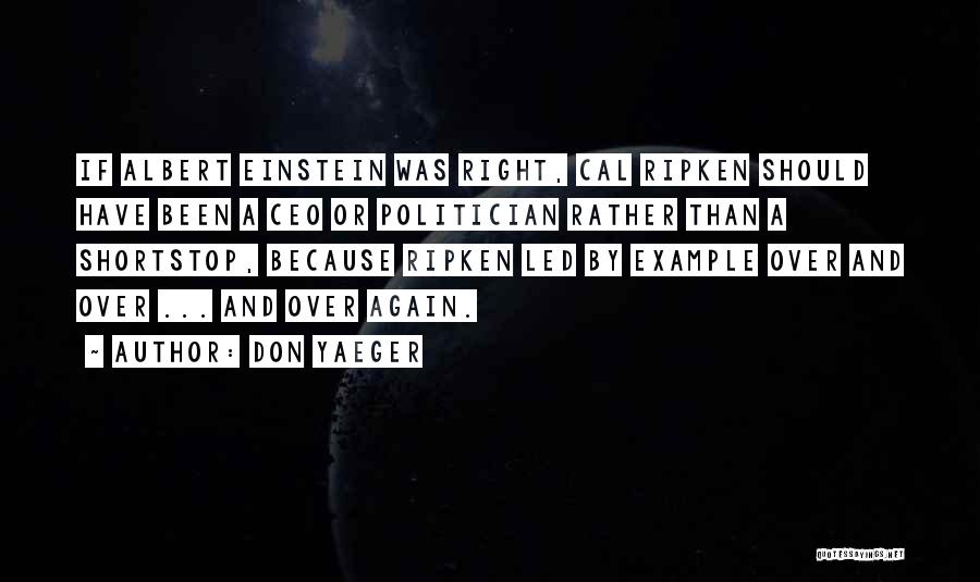 Don Yaeger Quotes: If Albert Einstein Was Right, Cal Ripken Should Have Been A Ceo Or Politician Rather Than A Shortstop, Because Ripken