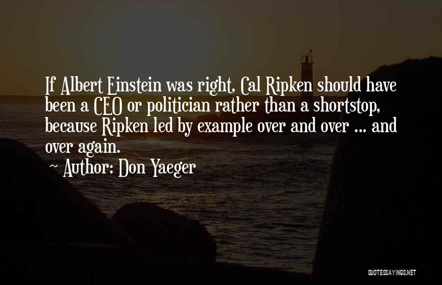 Don Yaeger Quotes: If Albert Einstein Was Right, Cal Ripken Should Have Been A Ceo Or Politician Rather Than A Shortstop, Because Ripken