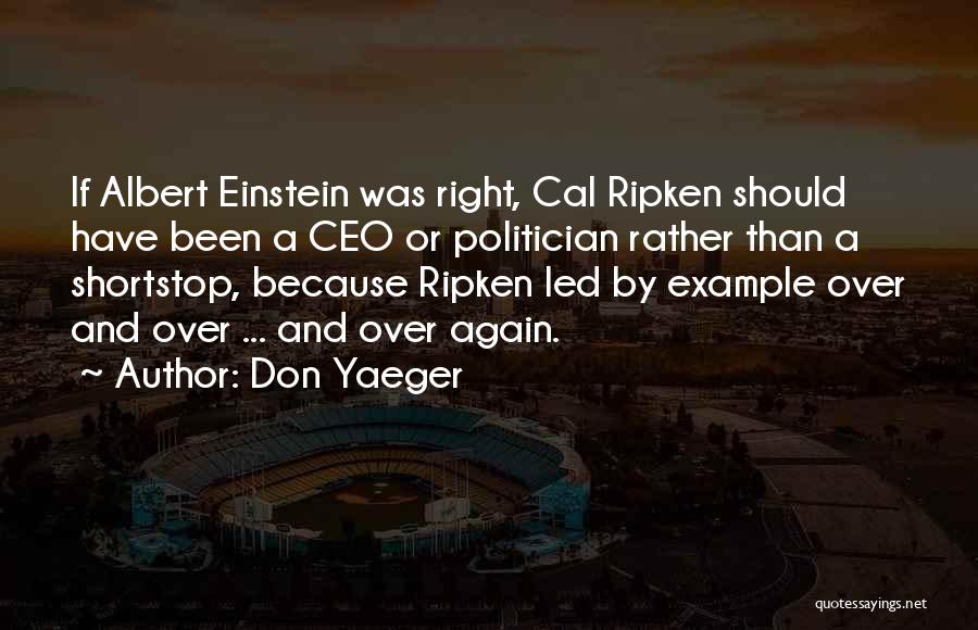 Don Yaeger Quotes: If Albert Einstein Was Right, Cal Ripken Should Have Been A Ceo Or Politician Rather Than A Shortstop, Because Ripken