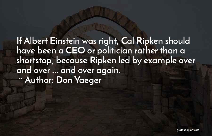 Don Yaeger Quotes: If Albert Einstein Was Right, Cal Ripken Should Have Been A Ceo Or Politician Rather Than A Shortstop, Because Ripken