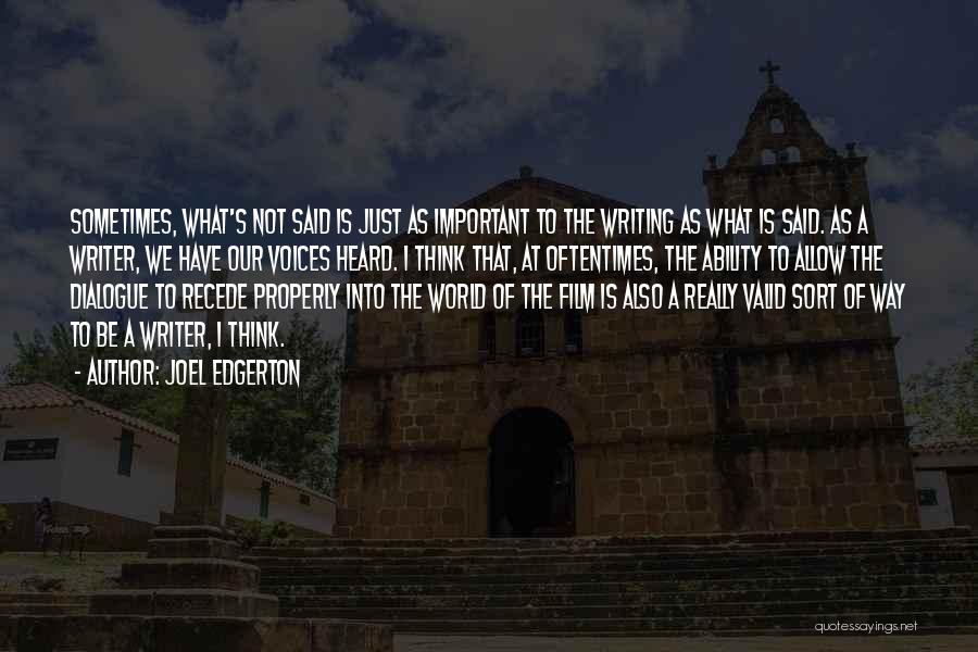 Joel Edgerton Quotes: Sometimes, What's Not Said Is Just As Important To The Writing As What Is Said. As A Writer, We Have