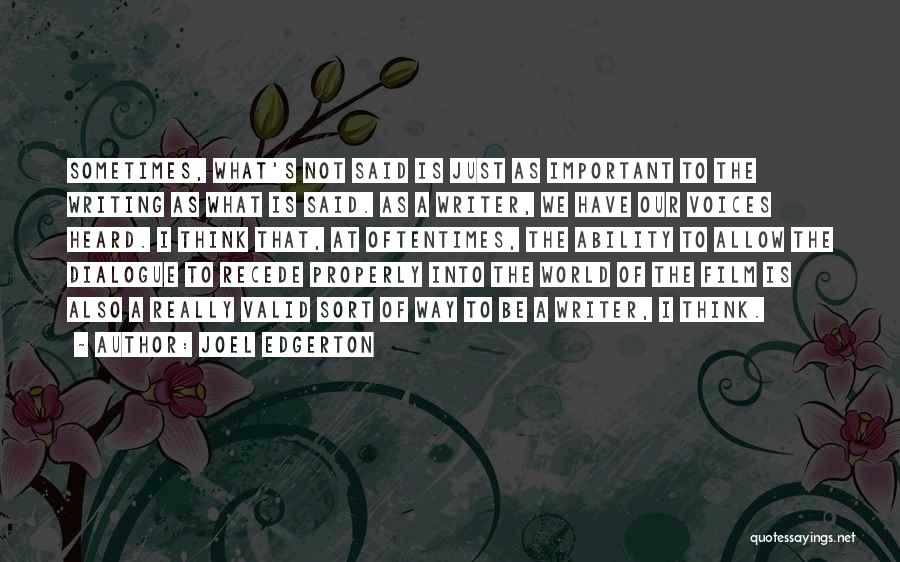 Joel Edgerton Quotes: Sometimes, What's Not Said Is Just As Important To The Writing As What Is Said. As A Writer, We Have