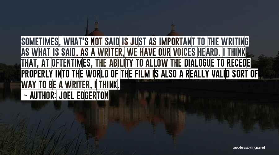 Joel Edgerton Quotes: Sometimes, What's Not Said Is Just As Important To The Writing As What Is Said. As A Writer, We Have