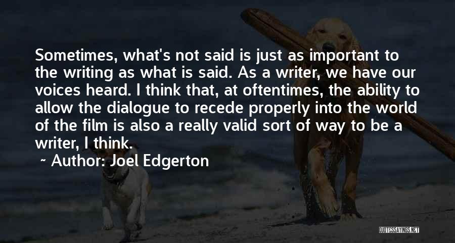 Joel Edgerton Quotes: Sometimes, What's Not Said Is Just As Important To The Writing As What Is Said. As A Writer, We Have