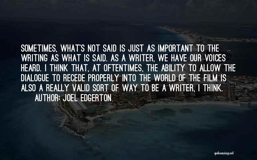 Joel Edgerton Quotes: Sometimes, What's Not Said Is Just As Important To The Writing As What Is Said. As A Writer, We Have