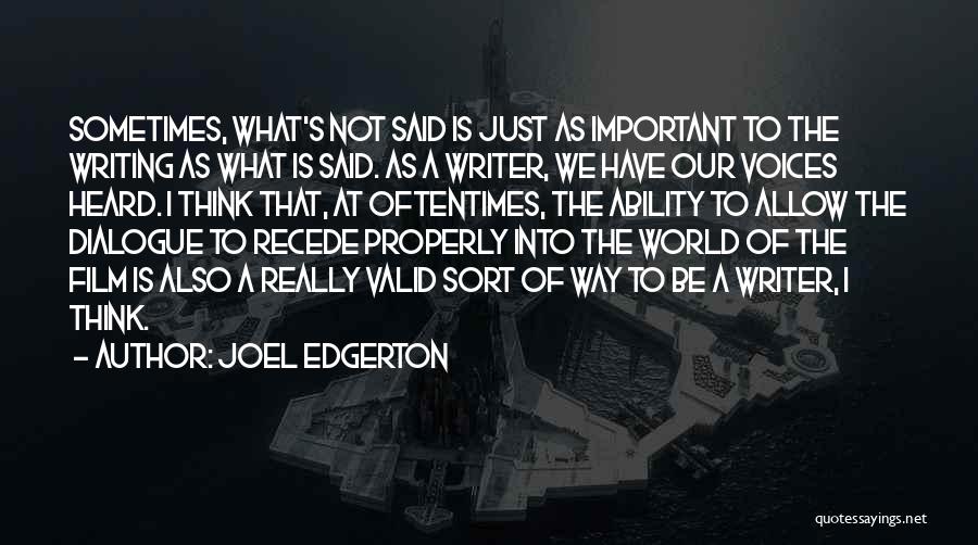 Joel Edgerton Quotes: Sometimes, What's Not Said Is Just As Important To The Writing As What Is Said. As A Writer, We Have