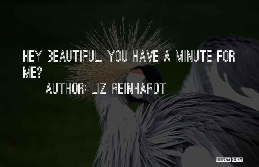 Liz Reinhardt Quotes: Hey Beautiful. You Have A Minute For Me?