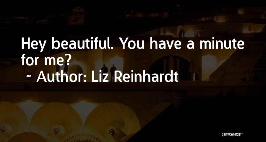 Liz Reinhardt Quotes: Hey Beautiful. You Have A Minute For Me?