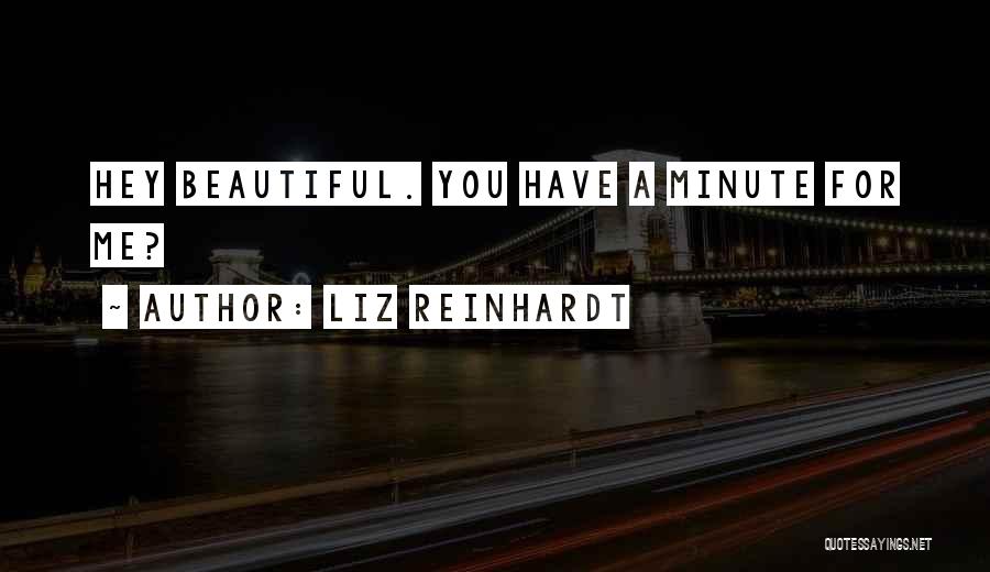 Liz Reinhardt Quotes: Hey Beautiful. You Have A Minute For Me?