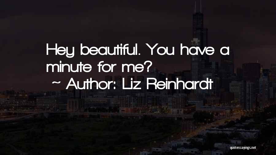 Liz Reinhardt Quotes: Hey Beautiful. You Have A Minute For Me?