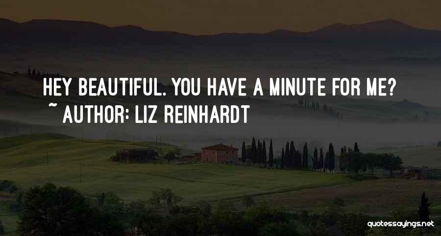 Liz Reinhardt Quotes: Hey Beautiful. You Have A Minute For Me?