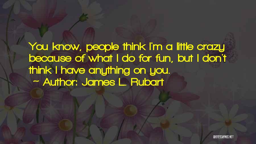 James L. Rubart Quotes: You Know, People Think I'm A Little Crazy Because Of What I Do For Fun, But I Don't Think I