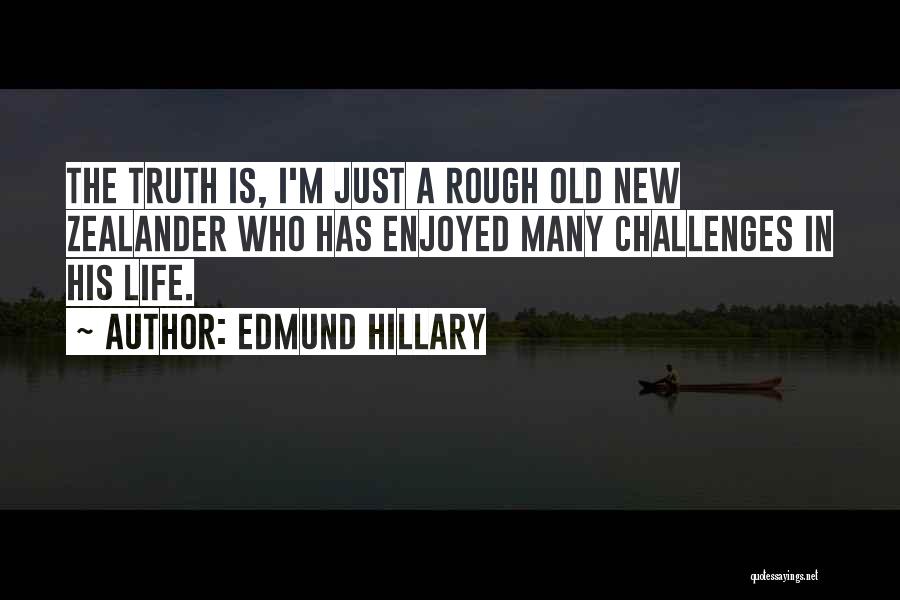 Edmund Hillary Quotes: The Truth Is, I'm Just A Rough Old New Zealander Who Has Enjoyed Many Challenges In His Life.