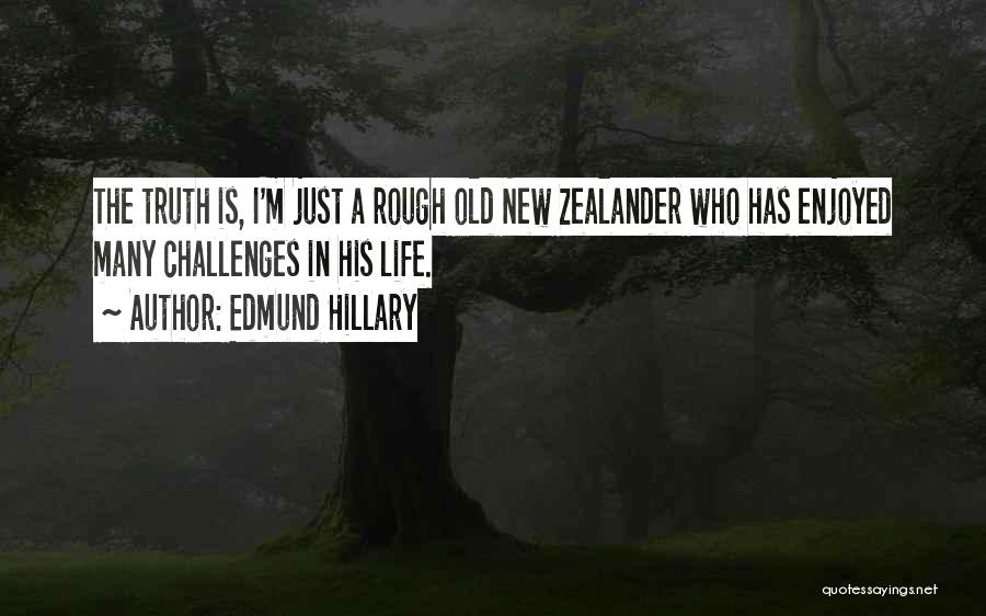 Edmund Hillary Quotes: The Truth Is, I'm Just A Rough Old New Zealander Who Has Enjoyed Many Challenges In His Life.