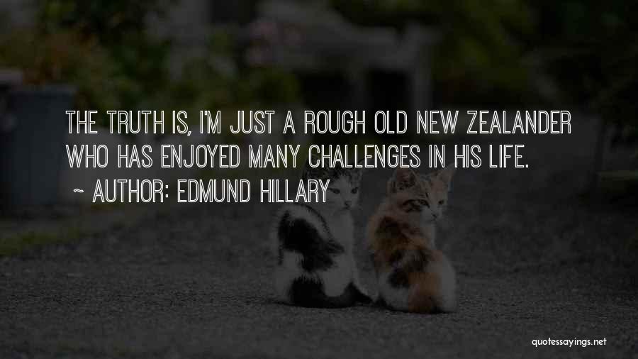Edmund Hillary Quotes: The Truth Is, I'm Just A Rough Old New Zealander Who Has Enjoyed Many Challenges In His Life.