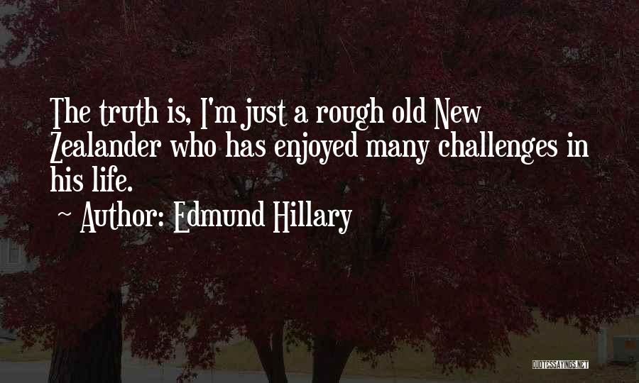 Edmund Hillary Quotes: The Truth Is, I'm Just A Rough Old New Zealander Who Has Enjoyed Many Challenges In His Life.