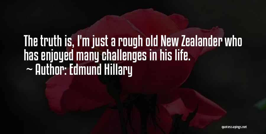 Edmund Hillary Quotes: The Truth Is, I'm Just A Rough Old New Zealander Who Has Enjoyed Many Challenges In His Life.