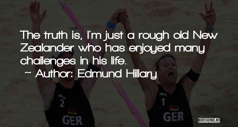 Edmund Hillary Quotes: The Truth Is, I'm Just A Rough Old New Zealander Who Has Enjoyed Many Challenges In His Life.