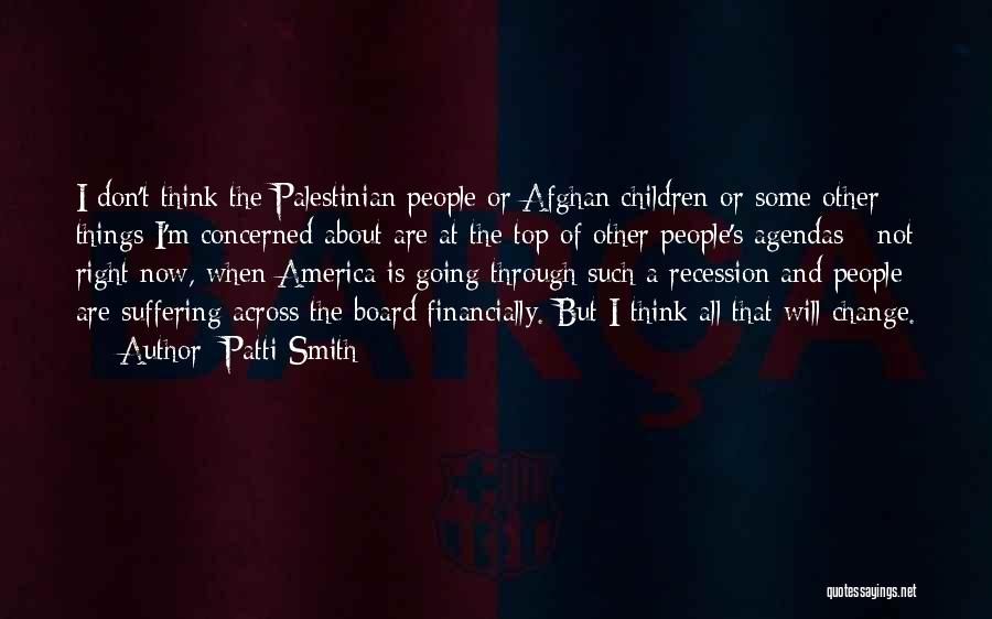 Patti Smith Quotes: I Don't Think The Palestinian People Or Afghan Children Or Some Other Things I'm Concerned About Are At The Top