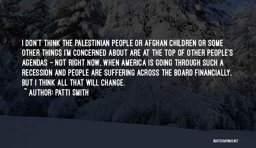 Patti Smith Quotes: I Don't Think The Palestinian People Or Afghan Children Or Some Other Things I'm Concerned About Are At The Top