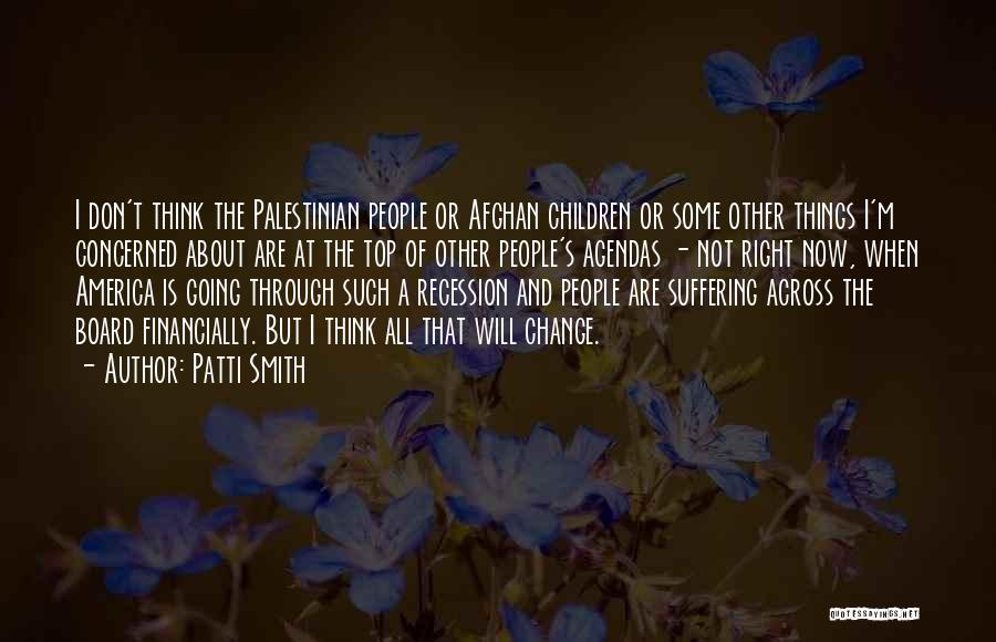 Patti Smith Quotes: I Don't Think The Palestinian People Or Afghan Children Or Some Other Things I'm Concerned About Are At The Top