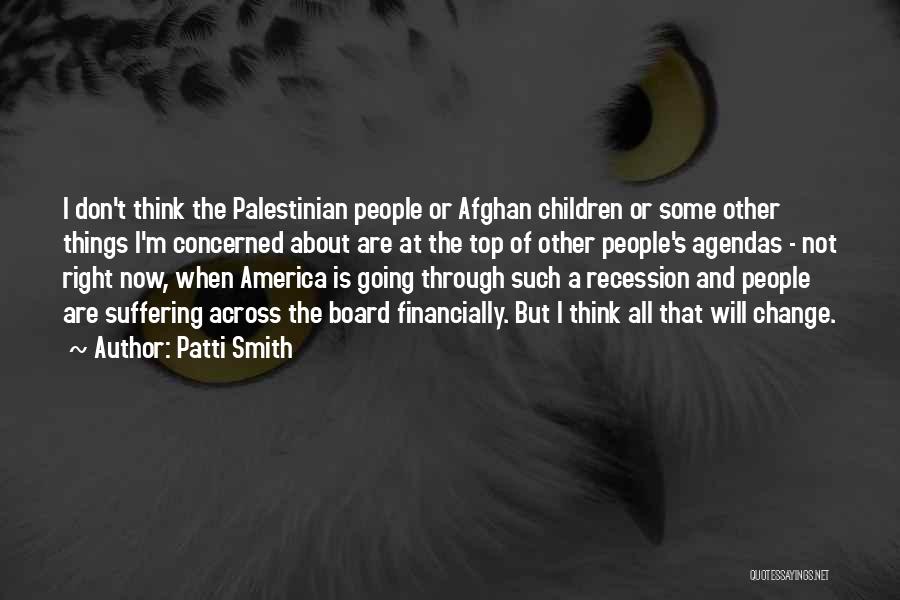 Patti Smith Quotes: I Don't Think The Palestinian People Or Afghan Children Or Some Other Things I'm Concerned About Are At The Top