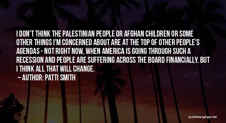 Patti Smith Quotes: I Don't Think The Palestinian People Or Afghan Children Or Some Other Things I'm Concerned About Are At The Top