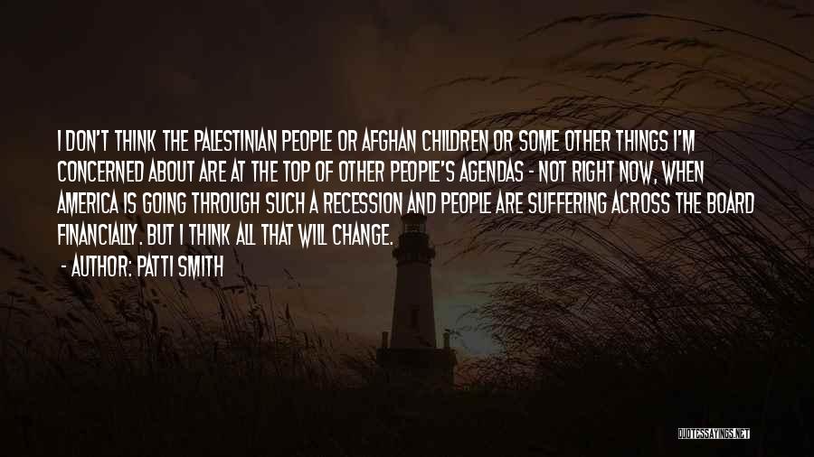 Patti Smith Quotes: I Don't Think The Palestinian People Or Afghan Children Or Some Other Things I'm Concerned About Are At The Top