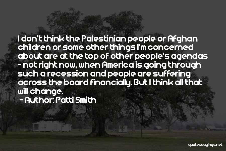 Patti Smith Quotes: I Don't Think The Palestinian People Or Afghan Children Or Some Other Things I'm Concerned About Are At The Top