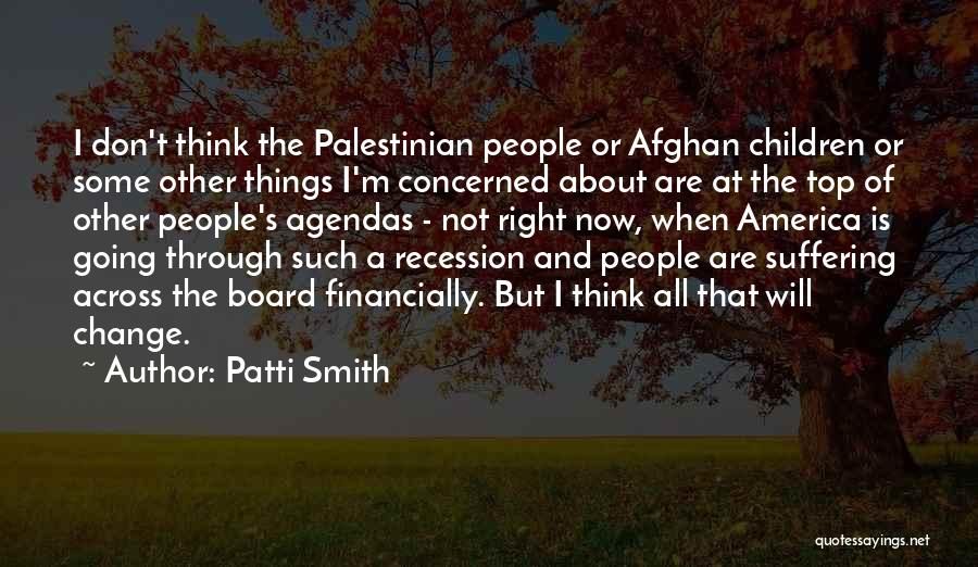 Patti Smith Quotes: I Don't Think The Palestinian People Or Afghan Children Or Some Other Things I'm Concerned About Are At The Top