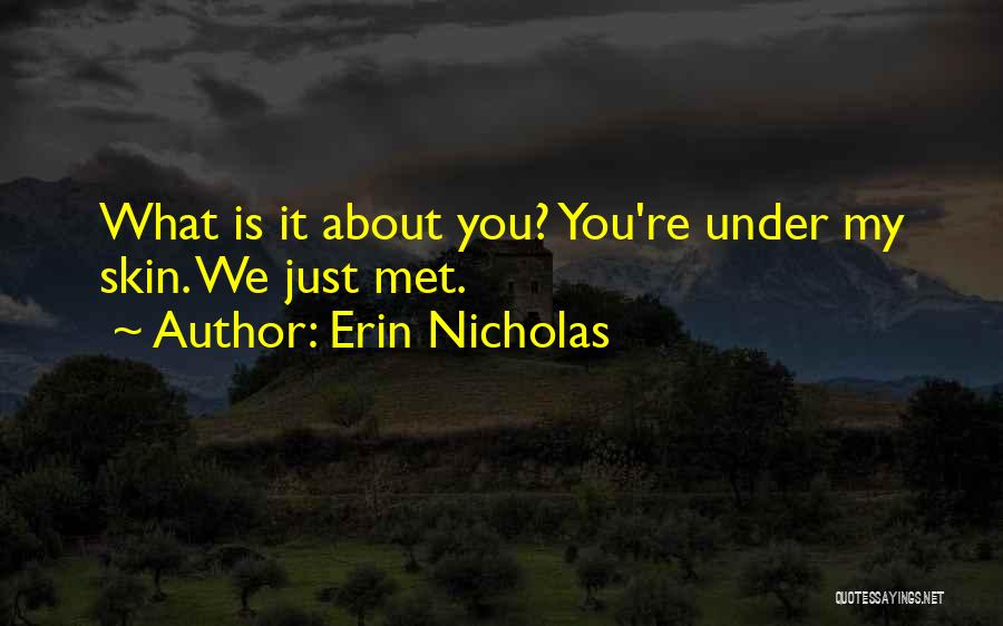 Erin Nicholas Quotes: What Is It About You? You're Under My Skin. We Just Met.