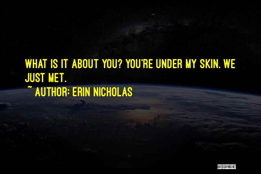 Erin Nicholas Quotes: What Is It About You? You're Under My Skin. We Just Met.